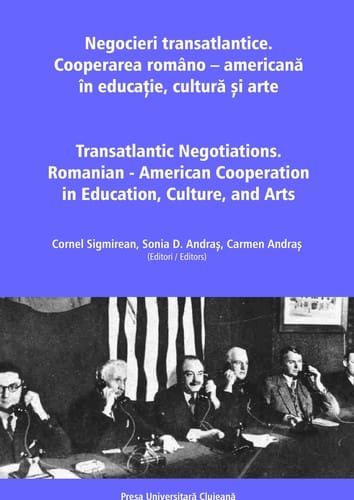 Negocieri transatlantice / Transatlantic Negotiations: Cooperarea româno – americană în educație, cultură și arte / Romanian - American Cooperation in Education, Culture, and Arts