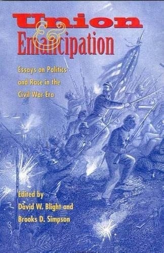 Union & Emancipation: Essays on Politics and Race in the Civil War Era