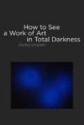 How to See a Work of Art in Total Darkness