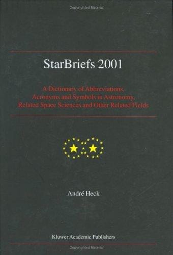 StarBriefs 2001: A Dictionary of Abbreviations, Acronyms and Symbols in Astronomy, Related Space Sciences and Other Related Fields