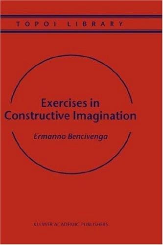 Exercises in Constructive Imagination (Topoi Library, Volume 3)