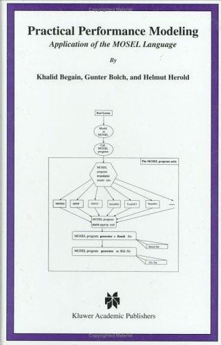 Practical Performance Modeling - Application of the MOSEL Language (The Kluwer International Series in Engineering and Computer Science, Volume 588)