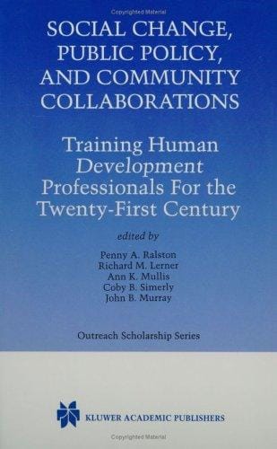 Social Change, Public Policy, and Community Collaborations - Training Human Development Professionals for the (KLUWER INTERNATIONAL SERIES IN OUTREACH ... Series in Outreach Scholarship)