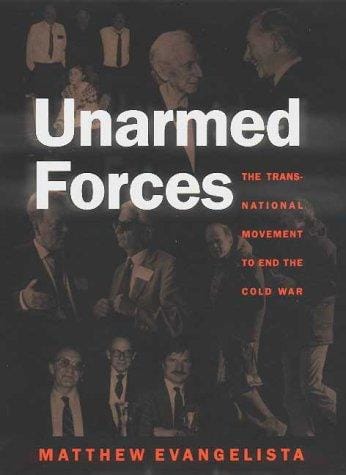 Unarmed forces: the transnational movement to end the Cold War