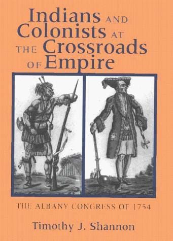 Indians and colonists at the crossroads of empire: the Albany Congress of 1754
