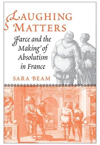 Laughing Matters: Farce and the Making of Absolutism in France