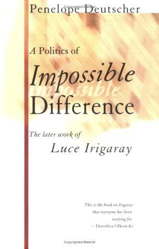 A Politics of Impossible Difference: The Later Work of Luce Irigaray