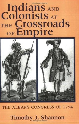 Indians and Colonists at the Crossroads of Empire: The Albany Congress of 1754