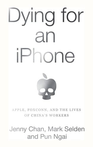 Dying for an IPhone: Apple, Foxconn and the Lives of China's Workers