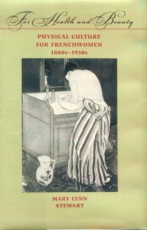 For Health and Beauty: Physical Culture for Frenchwomen, 1880s--1930s