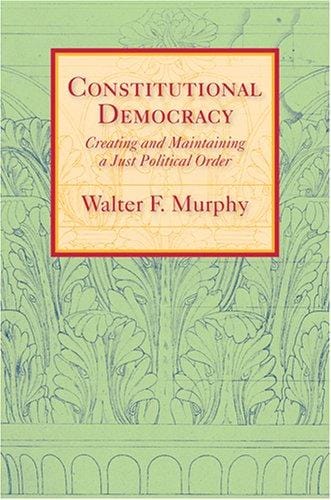Constitutional Democracy: Creating and Maintaining a Just Political Order (The Johns Hopkins Series in Constitutional Thought)