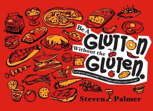 Be a Glutton Without the Gluten: Feel Great, Look Younger, Live Longer and Have More Energy!