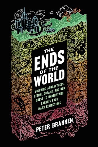 Ends of the World: Volcanic Apocalypses, Lethal Oceans and Our Quest to Understand Earth's Past Mass Extinctions