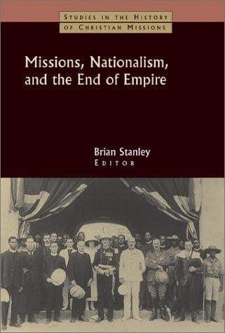 Missions, Nationalism, and the End of Empire (Studies in the History of Christian Missions)