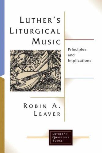 Luther's Liturgical Music: Principles and Implications (Luthern Quarterly Books)