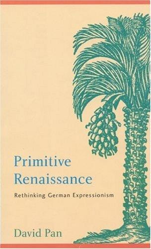 Primitive Renaissance: Rethinking German Expressionism (Modern German Culture and Literature)