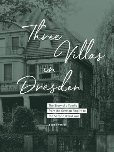 Three Villas in Dresden: The Story of a Family from the German Empire to the Second World War