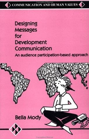 Designing Messages for Development Communication: An Audience Participation-Based Approach (Communication and Human Values) (Communication and Human Values)