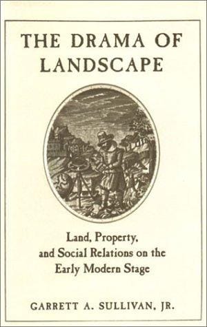 The drama of landscape: land, property, and social relations on the early modern stage