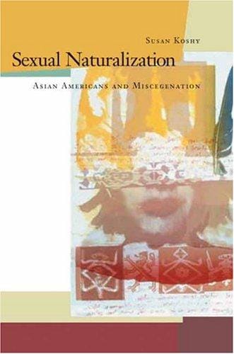 Sexual Naturalization: Asian Americans and Miscegenation (Asian America)