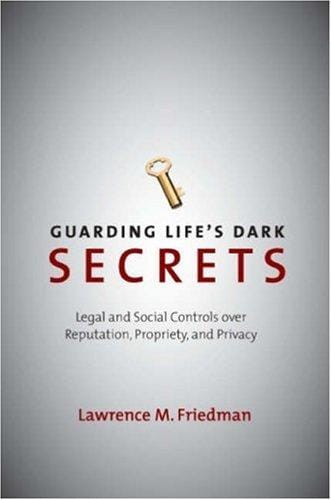Guarding Life's Dark Secrets: Legal and Social Controls over Reputation, Propriety, and Privacy