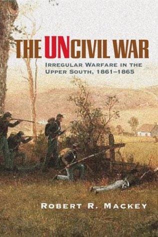 The uncivil war: irregular warfare in the upper South, 1861-1865