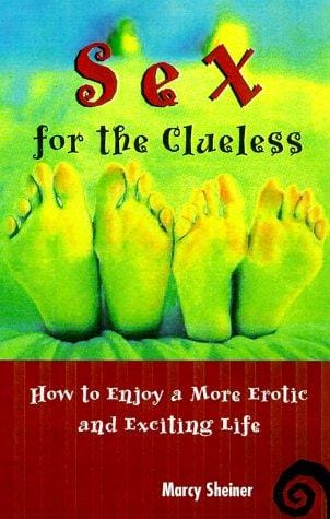 Sex For The Clueless: How to Enjoy a More Erotic and Exciting Life
