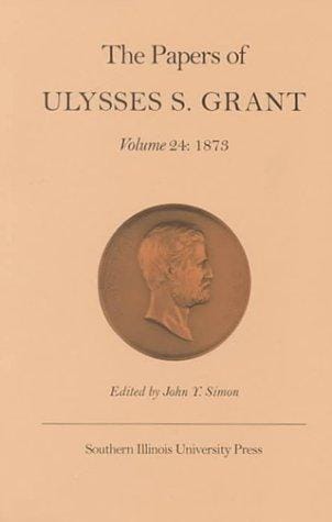 The Papers of Ulysses S. Grant, Volume 24: 1873 (U S Grant Papers)