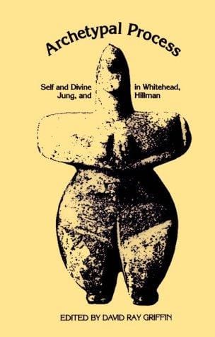 The Archetypal Process: Self and Divine and Whitehead, Jung, and Hillman
