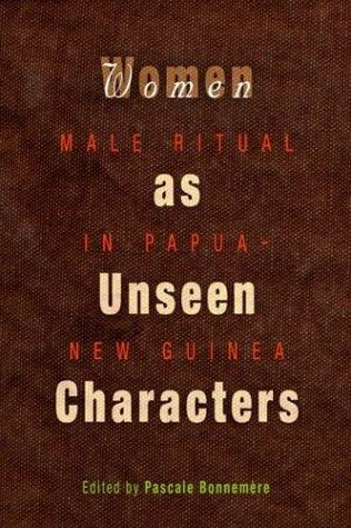 Women as Unseen Characters: Male Ritual in Papua New Guinea (Social Anthropology in Oceania)