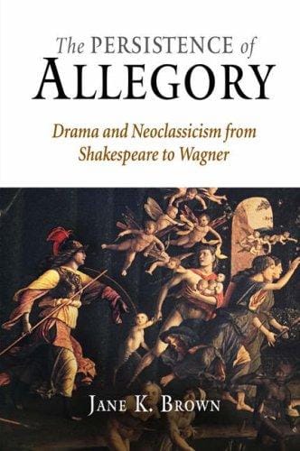 The Persistence of Allegory: Drama and Neoclassicism from Shakespeare to Wagner