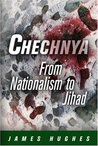 Chechnya: From Nationalism to Jihad (National and Ethnic Conflict in the 21st Century)