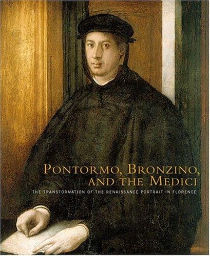 Pontormo, Bronzino, and the Medici: The Transformation of the Renaissance Portrait in Florence