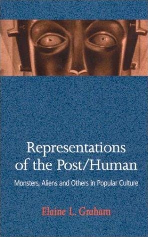 Representations of the Post/Human: Monsters, Aliens, and Others in Popular Culture