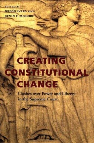 Creating Constitutional Change: Clashes over Power and Liberty in the Supreme Court (Constitutionalism and Democracy)