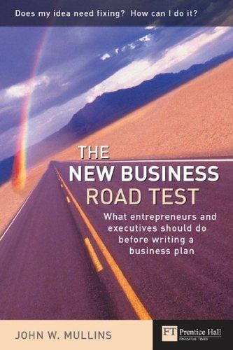 The New Business Road Test: What entrepreneurs and executives should do before writing a business plan (Financial Times Series)