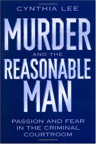 Murder and the reasonable man: passion and fear in the criminal courtroom