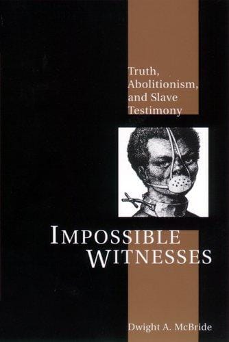 Impossible witnesses: truth, abolitionism, and slave testimony