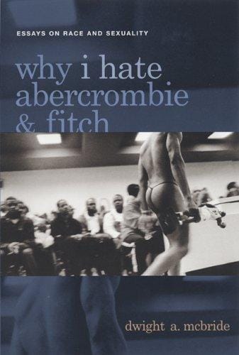 Why I hate Abercrombie & Fitch: essays on race and sexuality