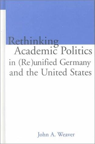 Re-thinking Academic Politics in (Re)unified Germany and the United States: Comparative Academic Politics & the Case of East German Historians (Routledgefalmer Studies in Educational Politics, V. 7)