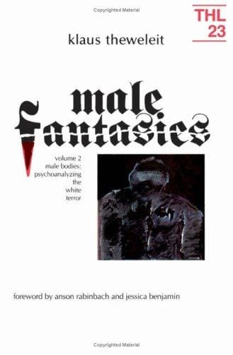 Male Fantasies: Male Bodies: Psychoanalyzing the White Terror (Theory and History of Literature)