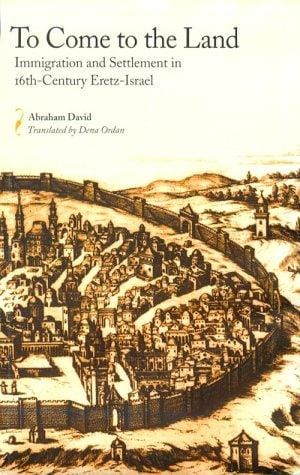 To come to the land: immigration and settlement in sixteenth-century Eretz-Israel