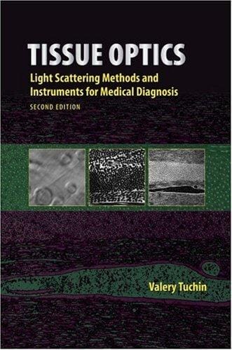 Tissue Optics: Light Scattering Methods and Instruments for Medical Diagnosis, Second Edition (SPIE Press Monograph Vol. PM166) (Press Monograph)
