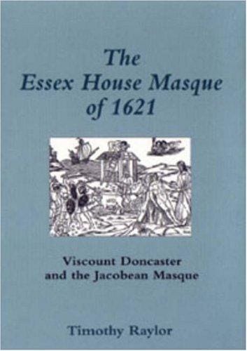 The Essex House masque of 1621: Viscount Doncaster and the Jacobean masque