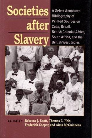 Societies After Slavery: A Select Annotated Bibliography of Printed Sources on Cuba, Brazil, British Colonial Africa, South Africa, and the British West Indies (Pitt Latin Amercian Studies)