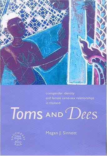 Toms and Dees: Transgender Identity and Female Same-Sex Relationships in Thailand (Southeast Asia: Politics, Meaning, Memory.)