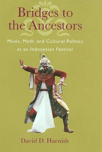 Bridges to the Ancestors: Music, Myth, And Cultural Politics at an Indonesian Festival