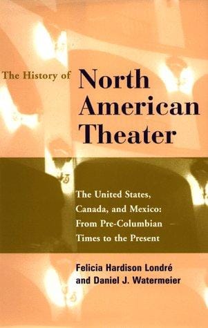 history of North American theater: the United States, Canada, and Mexico : from pre-Columbian times to the present