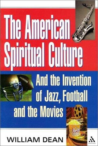 The American Spiritual Culture: And the Invention of Jazz, Football, and the Movies