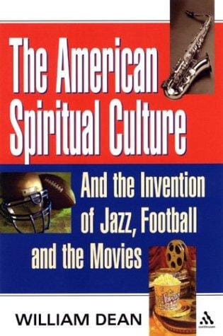 The American Spiritual Culture: And the Invention of Jazz, Football, and the Movies